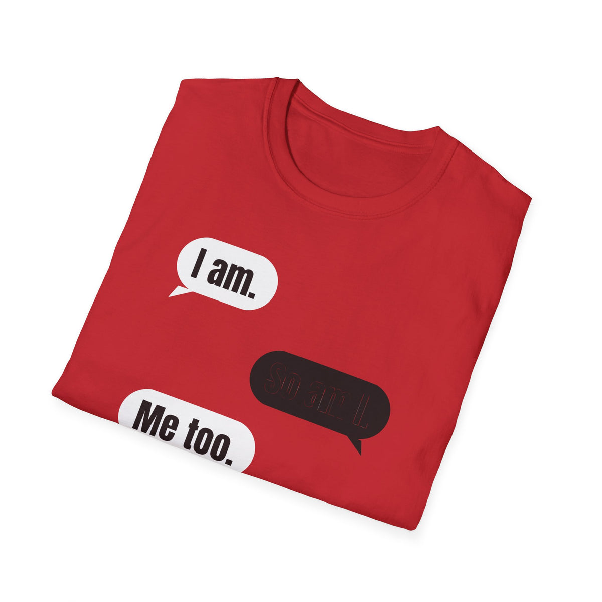 I Am. So Am I. Me Too. Shirt | Jane Doe Speech Bubble Tee