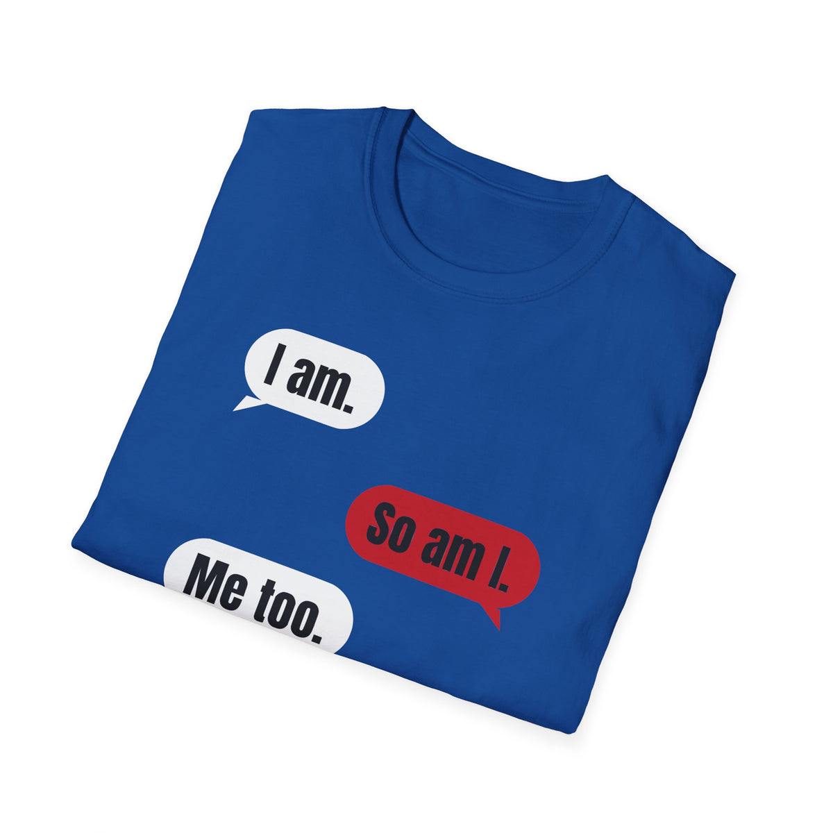 I Am. So Am I. Me Too. Shirt | Jane Doe Speech Bubble Tee