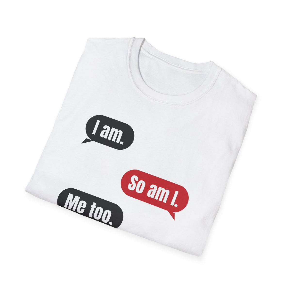 I Am. So Am I. Me Too. Shirt | Jane Doe Speech Bubble Tee