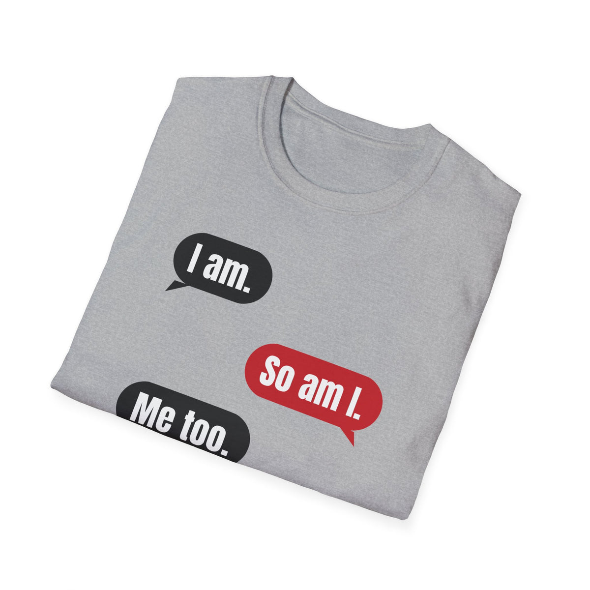 I Am. So Am I. Me Too. Shirt | Jane Doe Speech Bubble Tee