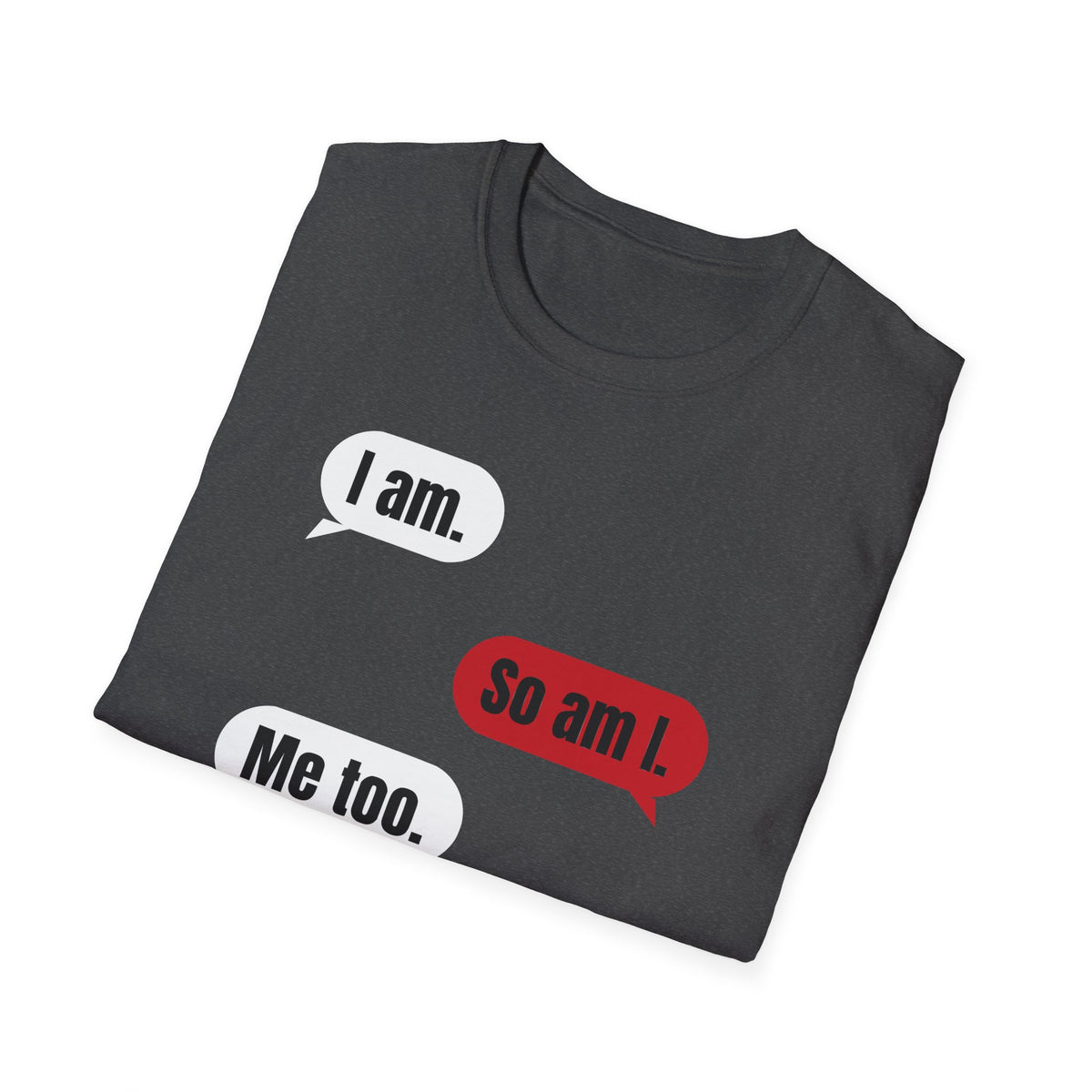 I Am. So Am I. Me Too. Shirt | Jane Doe Speech Bubble Tee