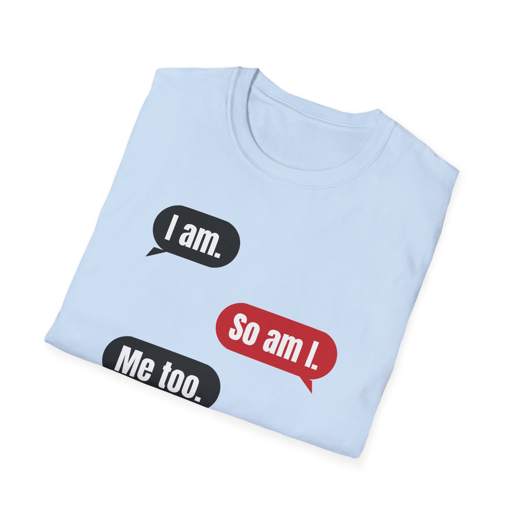 I Am. So Am I. Me Too. Shirt | Jane Doe Speech Bubble Tee