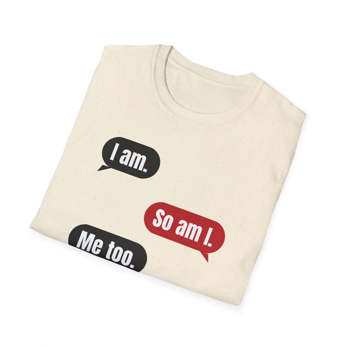 I Am. So Am I. Me Too. Shirt | Jane Doe Speech Bubble Tee