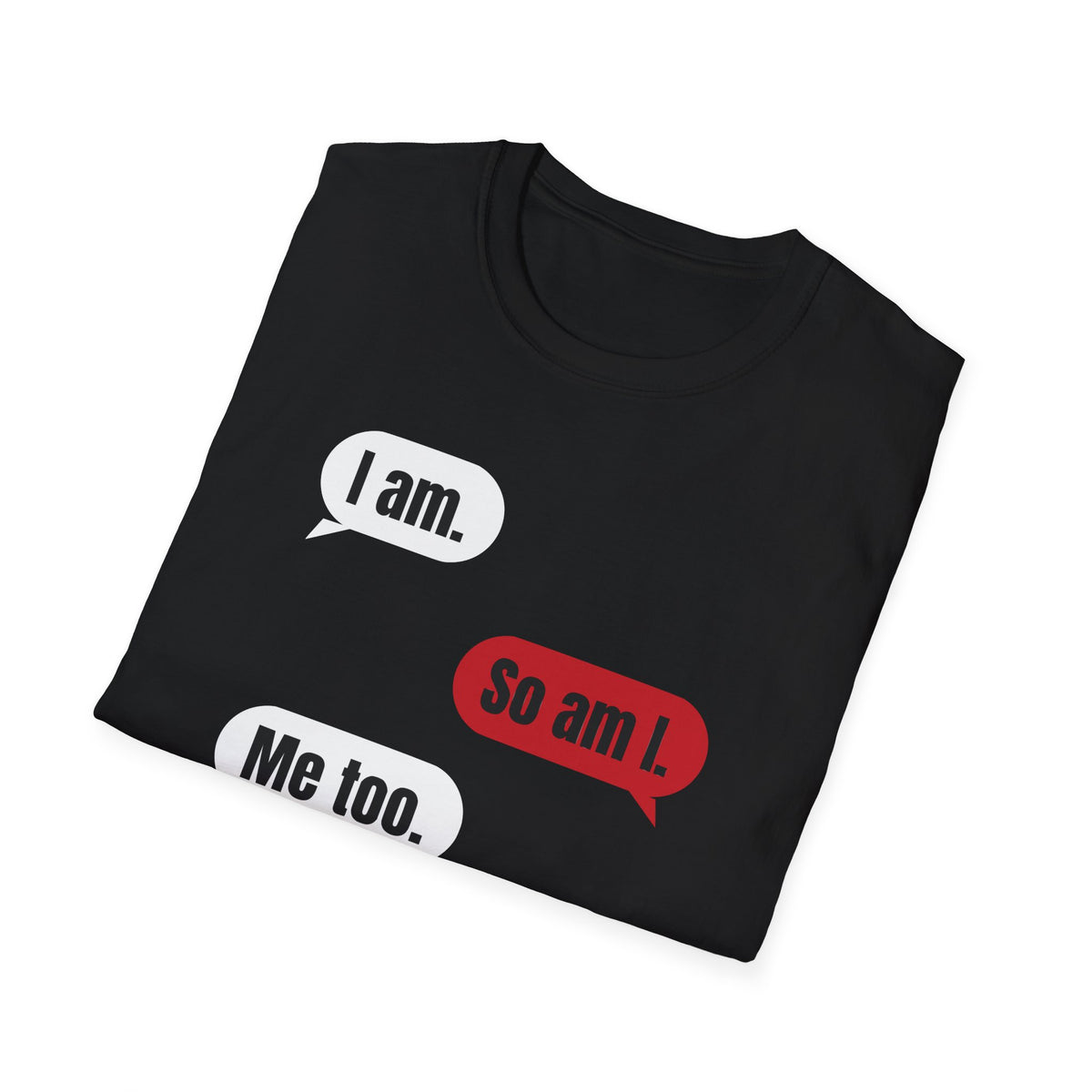 I Am. So Am I. Me Too. Shirt | Jane Doe Speech Bubble Tee